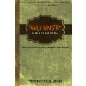 Family Ministry Field Guide: How Your Church Can Equip Parents to Make Disciples