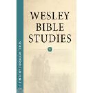 Wesley Bible Studies: 1 Timothy through Titus