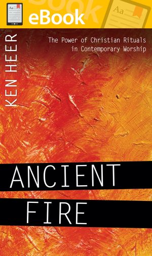 Ancient Fire: The Power of Christian Rituals in Contemporary Worship **E-BOOK**