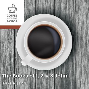 The Books of 1, 2, & 3 John  (Coffee with the Pastor series) **Audio Book**