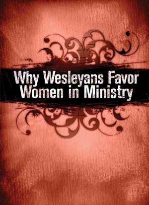 Why Wesleyans Favor Women in Ministry